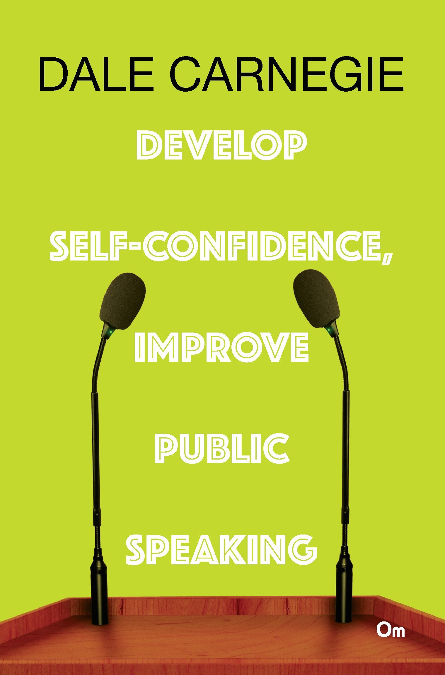 Dale Carnegie : Develop Selfconfidence, Improve Public Speaking