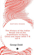 The History Of The Indian Revolt And Of The Expeditions To Persia, China And Japan 185678 Vol4
