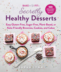 Bake to Be Fits Secretly Healthy Desserts: Easy GlutenFree, SugarFree, PlantBased, or KetoFriendly Brownies, Cookies, and C