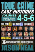 True Crime Case Histories  (Books 4, 5, & 6): 36 Disturbing True Crime Stories (3 Book True Crime Collection)