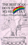 The Best I Can Do Is To Write My Heart Out : A Book Of Poems Says A Lot