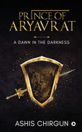 Prince Of Aryavrat: A Dawn In The Darkness