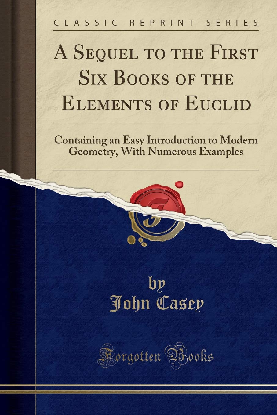 A Sequel to the First Six Books of the Elements of Euclid: Containing an Easy Introduction to Modern Geometry, with Numerous Exa