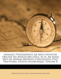 Annales Typographici Ab Artis Inventae Origine Ad Annum Md [vols. Vixi, Ab Anno Mdi Ad Annum Mdxxxvi Continuati]: Post Maittair