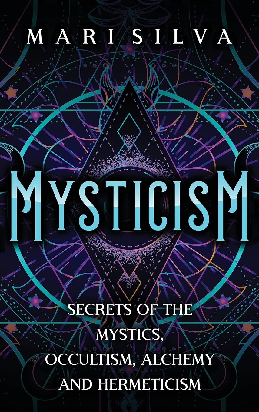 Mysticism: Secrets of the Mystics, Occultism, Alchemy and Hermeticism