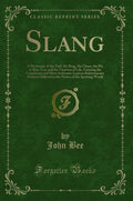 Slang: A Dictionary of the Turf, the Ring, the Chase, the Pit, or BonTon, and the Varieties of Life, Forming the Completest and
