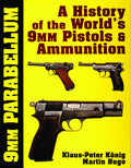 9mm Parabellum: The History and Develment of the Worlds 9mm Pistols and Ammunition