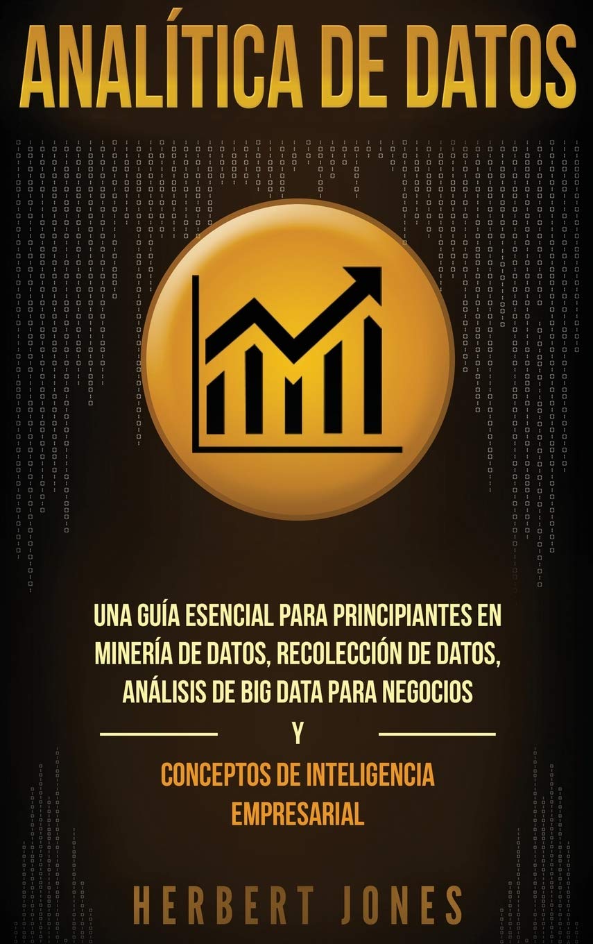 Analtica de datos: Una gua esencial para principiantes en minera de datos, recoleccin de datos, anlisis de big data pa