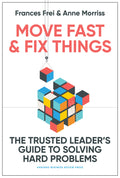 Move Fast and Fix Things: The Trusted Leaders Guide to Solving Hard Problems