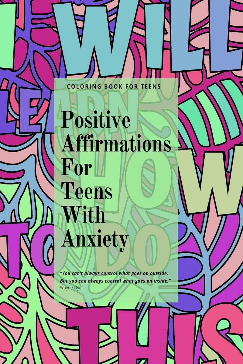 Positive Affirmations for Teens With Anxiety: Coloring Book with Daily Affirmations and Inspirational Quotes