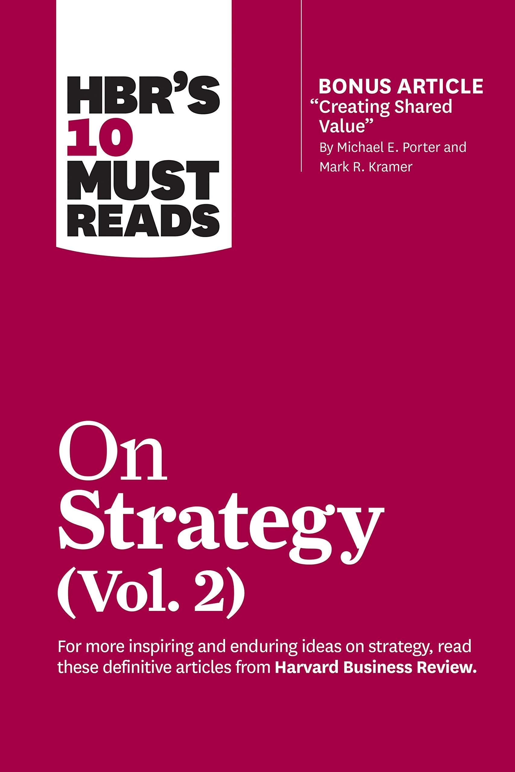 HBRs 10 Must Reads on Strategy, Vol. 2 (with bonus article Creating Shared Value By Michael E. Porter and Mark R. Kramer)