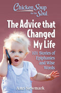 Chicken Soup For The Soul The Advice That Changed My Life: 101 Stories Of Epiphanies And Wise Words