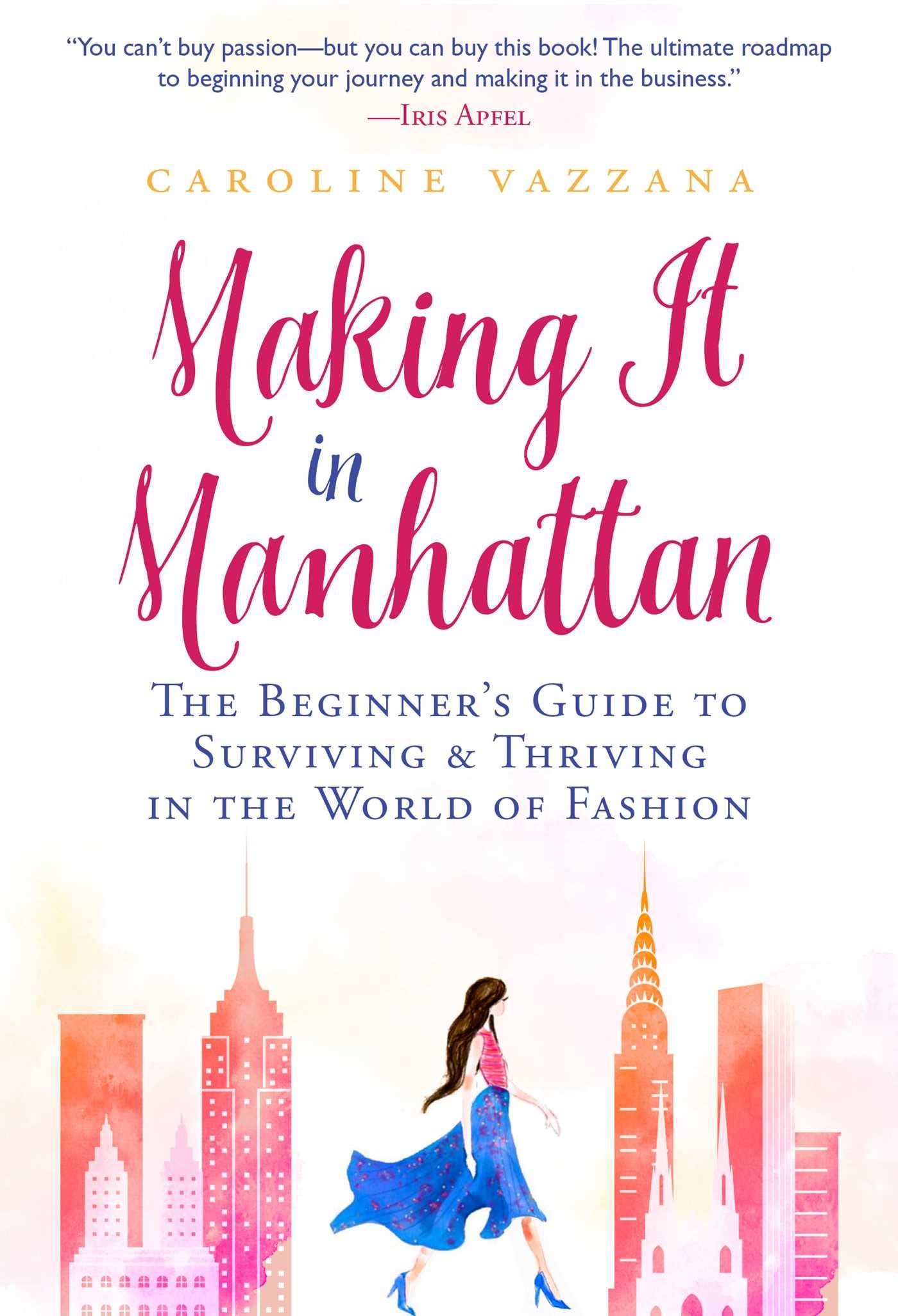 Making It in Manhattan: The Beginners Guide to Surviving & Thriving in the World of Fashion