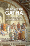 Mazdayasni Gathas The Teachings Of Zarathushtra WordForWord English & Persian Translation: Revealing The Original Message Of Z