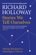 Stories We Tell Ourselves: Making Meaning In A Meaningless Universe