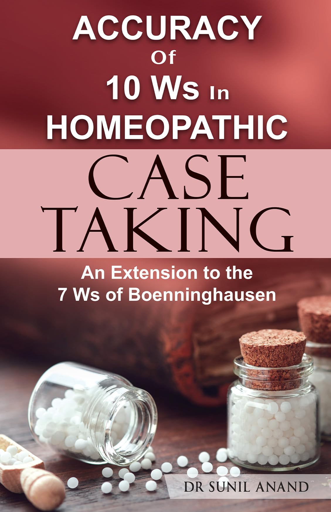 Accuracy of 10ws In Homeopathic Case Taking  An Extension to the 7 Ws of Boenninghausen