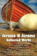 Jerome K Jerome, Collected Works (Complete And Unabridged), Including: Three Men In A Boat (To Say Nothing Of The Dog) (Illustra