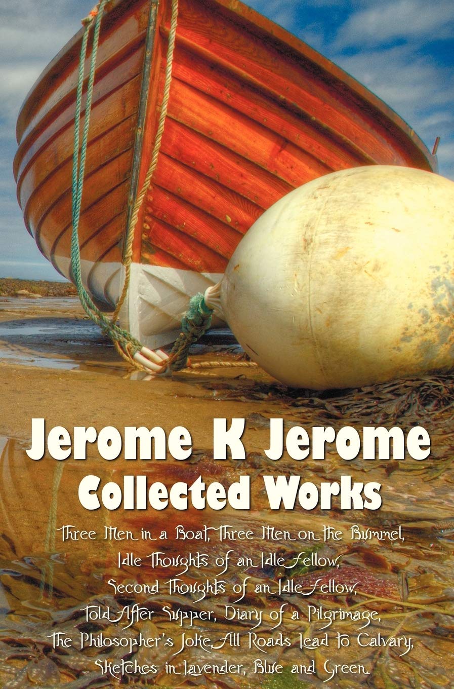 Jerome K Jerome, Collected Works (Complete And Unabridged), Including: Three Men In A Boat (To Say Nothing Of The Dog) (Illustra