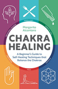 Chakra Healing: A Beginners Guide to SelfHealing Techniques that Balance the Chakras