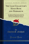 The LeafCollectors HandBook and Herbarium: An Aid in the Preservation and in the Classification of Specimen Leaves of the Tr