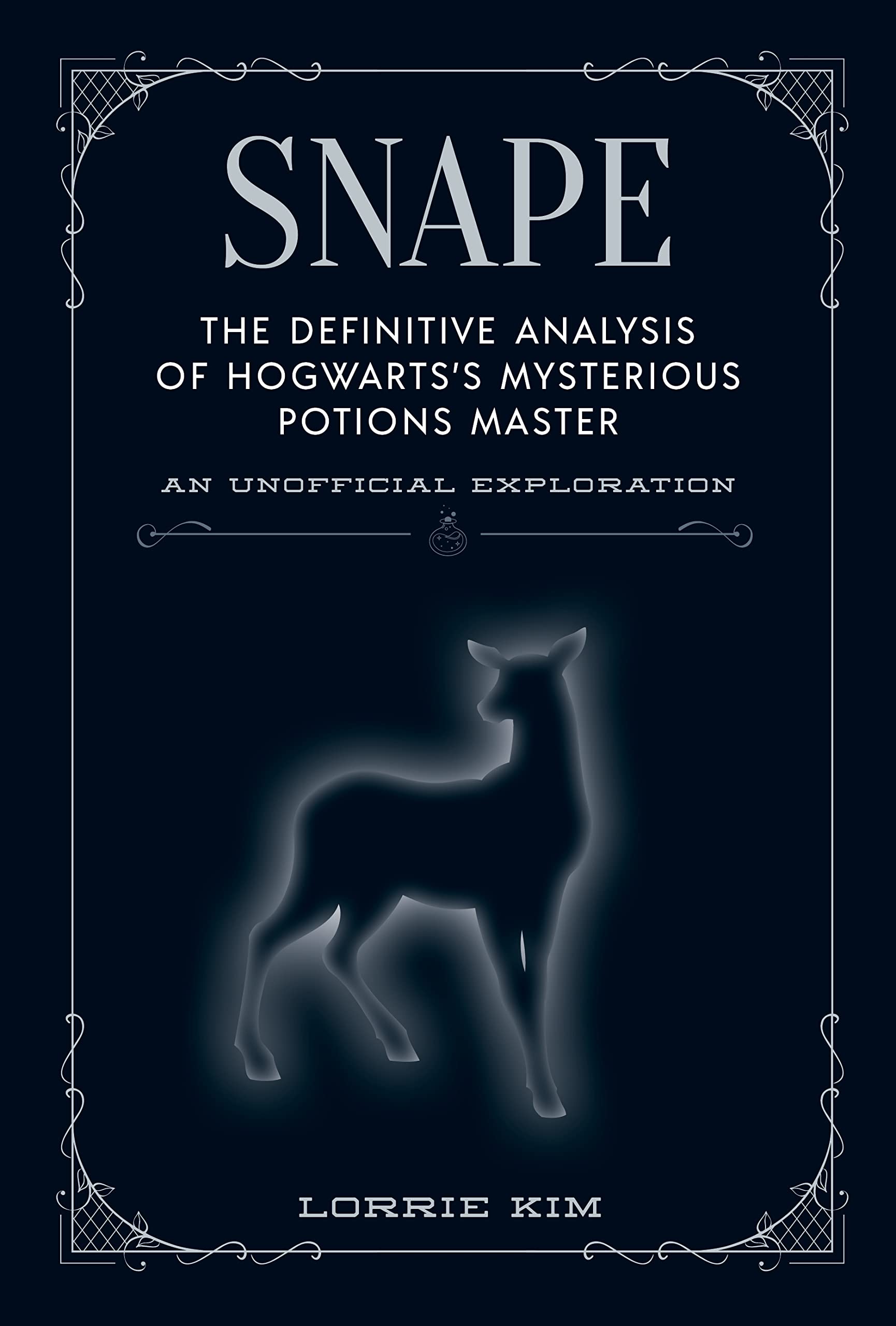 Snape: The definitive analysis of Hogwartss mysterious potions master (The Unofficial Harry Potter Character Series)