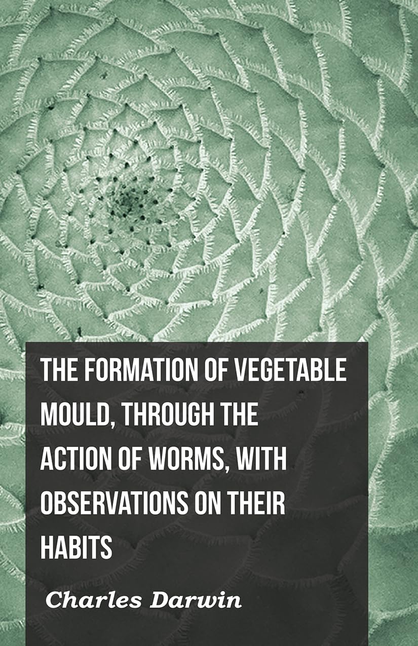 The Formation Of Vegetable Mould, Through The Action Of Worms, With Observations On Their Habits