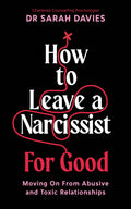 How To Leave A Narcissist ... For Good: Moving On From Abusive And Toxic Relationships