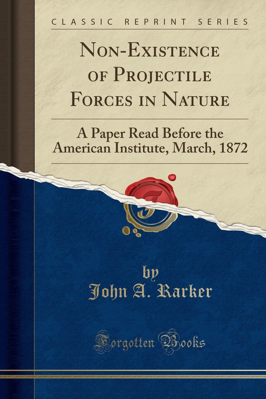 NonExistence of Projectile Forces in Nature: A Paper Read Before the American Institute, March, 1872 (Classic Reprint)