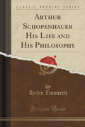 Arthur Schopenhauer: His Life and His Philosophy (Classic Reprint)