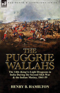 The Puggrie Wallahs: the 14th (Kings) Light Dragoons in India During the Second Sikh War and in the Indian Mutiny, 184159