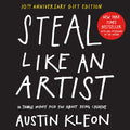 Steal Like an Artist 10th Anniversary Gift Edition with a New Afterword by the Author: 10 Things Nobody Told You About Being Cre