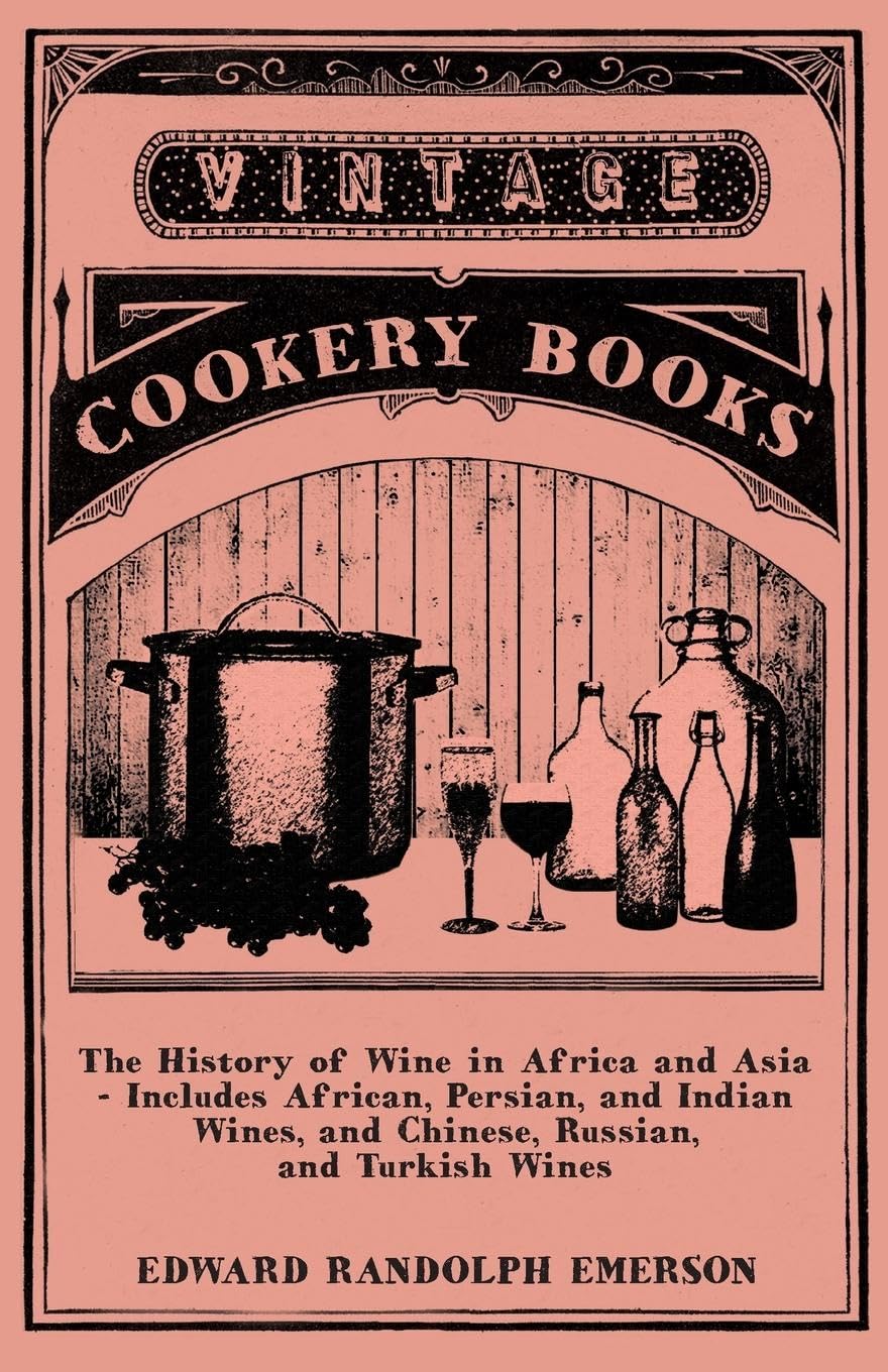 The History of Wine in Africa and Asia  Includes African, Persian, and Indian Wines, and Chinese, Russian, and Turkish Wines