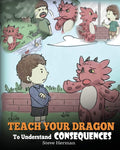 Teach Your Dragon To Understand Consequences: A Dragon Book To Teach Children About Choices and Consequences. A Cute Children St
