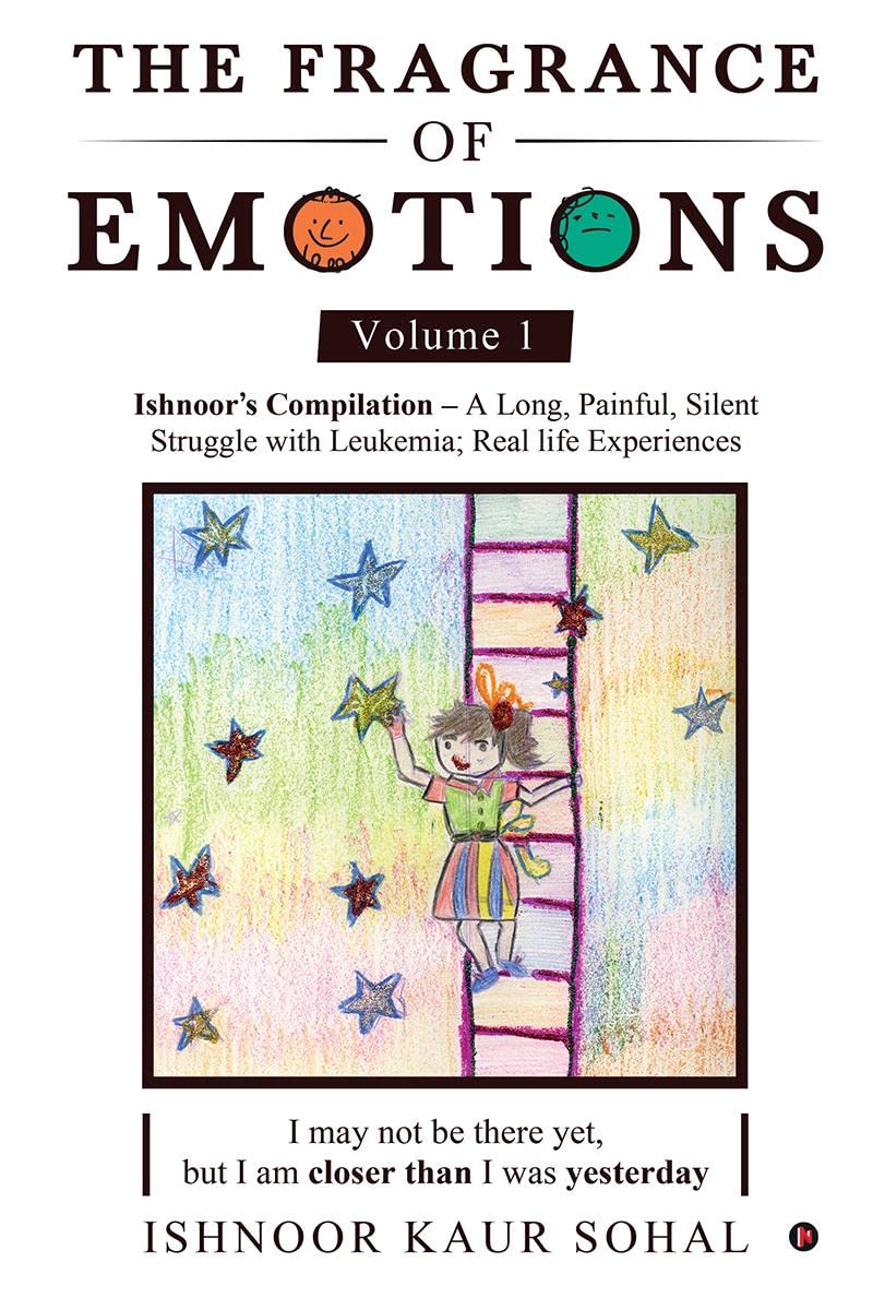The Fragrance of Emotions  Volume 1 : Ishnoors Compilation  A Long, Painful, Silent Struggle with Leukemia; Real Life Experi