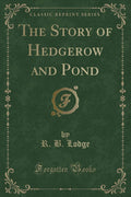 The Story of Hedgerow and Pond (Classic Reprint)