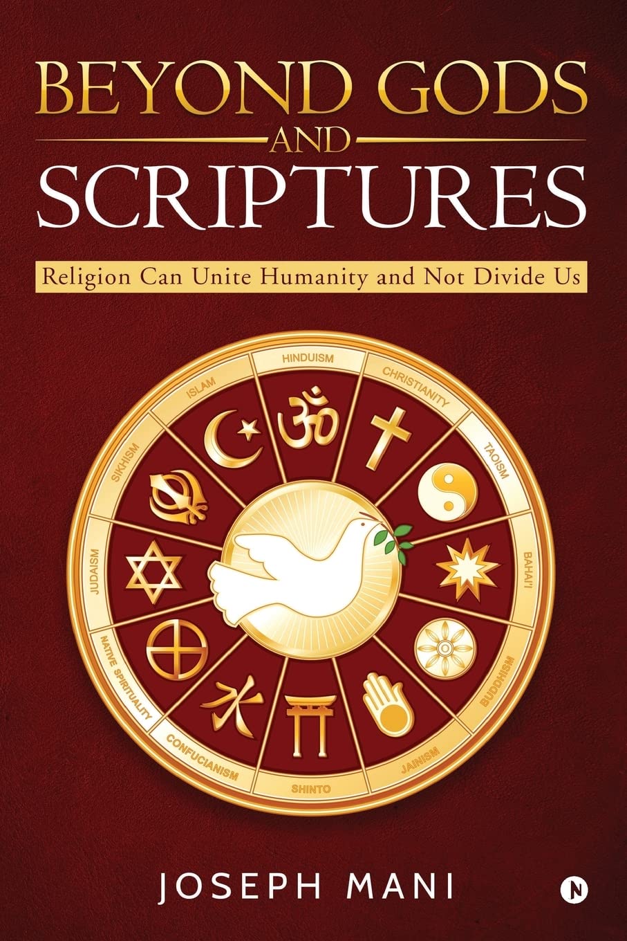 Beyond Gods And Scriptures : Religion Can Unite Humanity And Not Divide Us