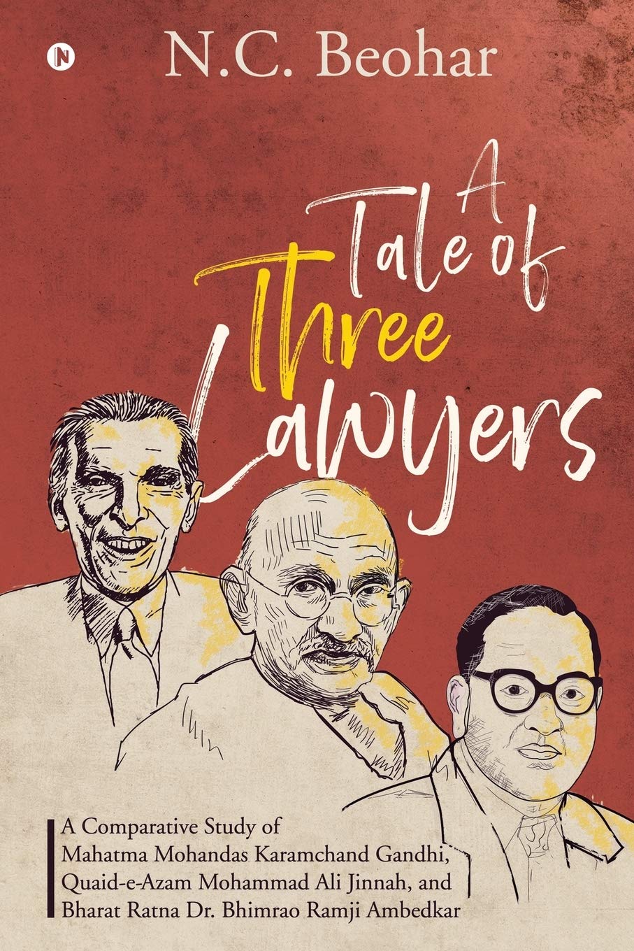A Tale of Three Lawyers: A Comparative Study of Mahatma Mohandas Karamchand Gandhi, QuaideAzam Mohammad Ali Jinnah, and Bharat