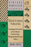 Vegetable Forcing  Containing Information on Greenhouse Construction, Management and Frame Culture