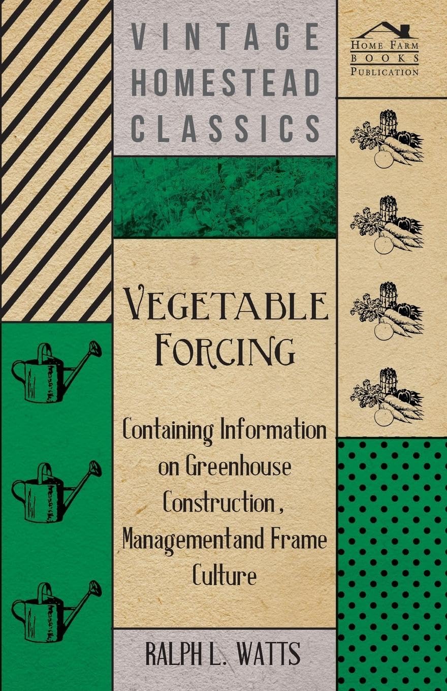 Vegetable Forcing  Containing Information on Greenhouse Construction, Management and Frame Culture