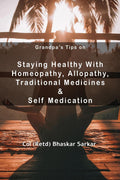 Grandpas Tips On Staying Healthy with Homeopathy, Allopathy, Traditional Medicines and Self Medication