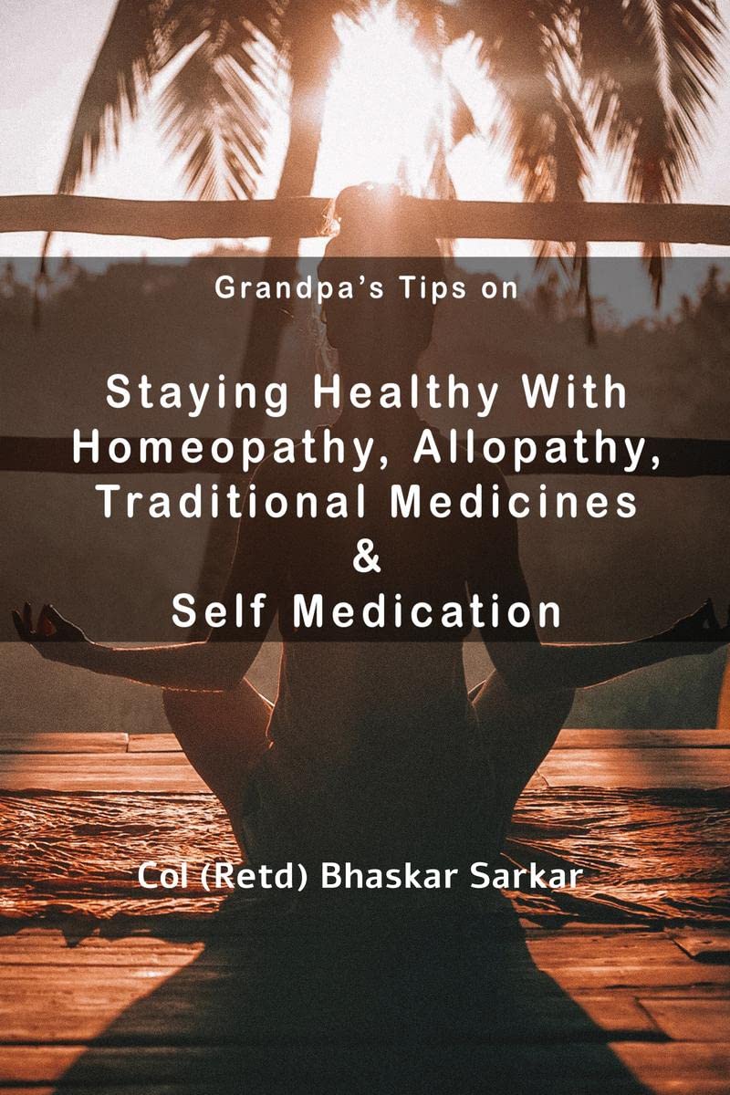 Grandpas Tips On Staying Healthy with Homeopathy, Allopathy, Traditional Medicines and Self Medication