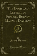 The Diary and Letters of Frances Burney Madame dArblay, Vol. 1 of 2 (Classic Reprint)