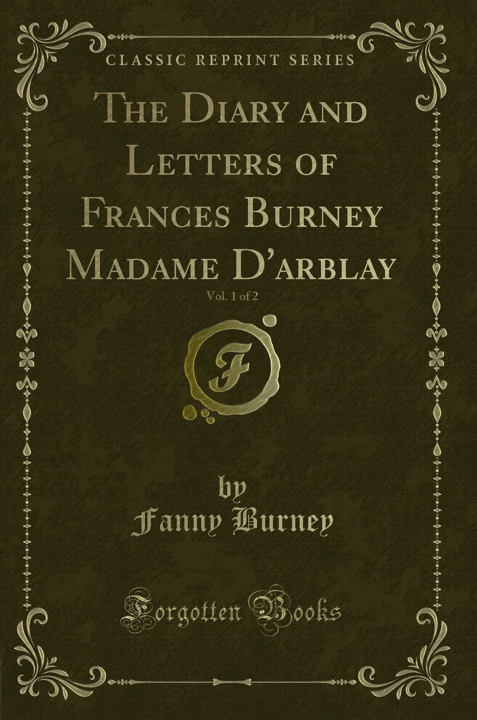 The Diary and Letters of Frances Burney Madame dArblay, Vol. 1 of 2 (Classic Reprint)