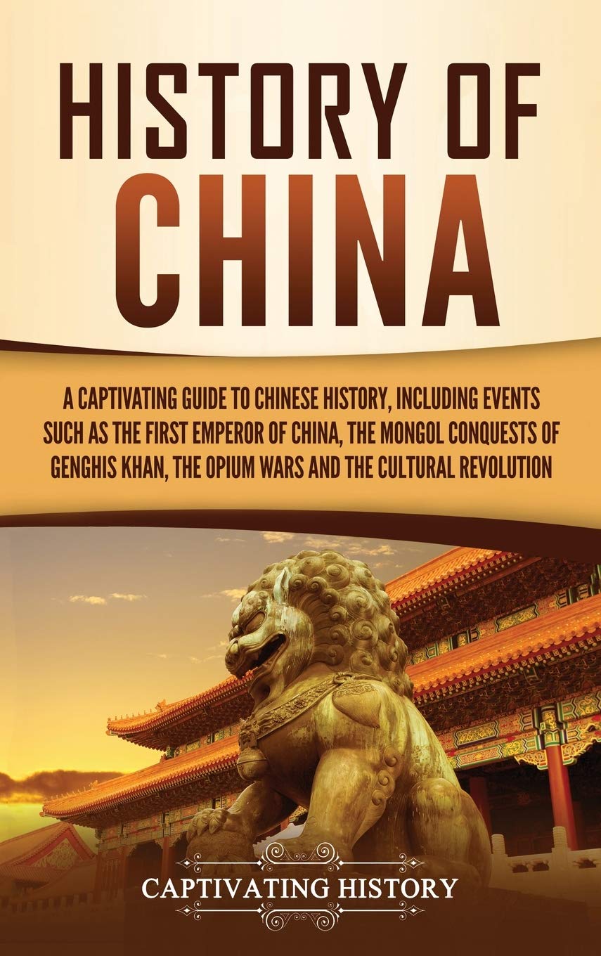 History of China: A Captivating Guide to Chinese History, Including Events Such as the First Emperor of China, the Mongol Conque