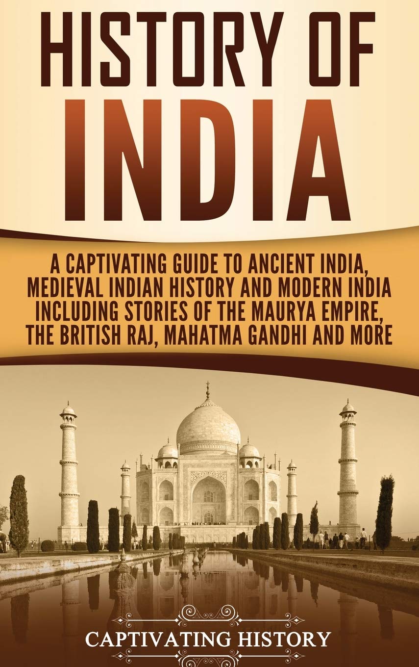 History of India: A Captivating Guide to Ancient India, Medieval Indian History, and Modern India Including Stories of the Maury