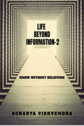 LIFE BEYOND INFORMATION2: KNOW WITHOUT BELIEVING