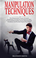 Manipulation Techniques: The Ultimate Guide to Learn Advanced Manipulation and Hypnosis Techniques for Mind Control and Brainwas