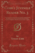 Cobbs Juvenile Reader No. 3: Containing Interesting, Historical, Moral, and Instructive Reading Lessons, Composed of Words of 