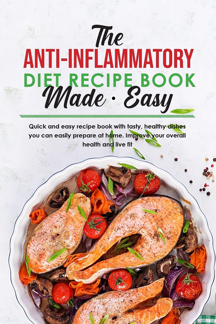 The AntiInflammatory Diet Recipe Book Made Easy: Quick and easy recipe book with tasty, healthy dishes you can easily prepare a