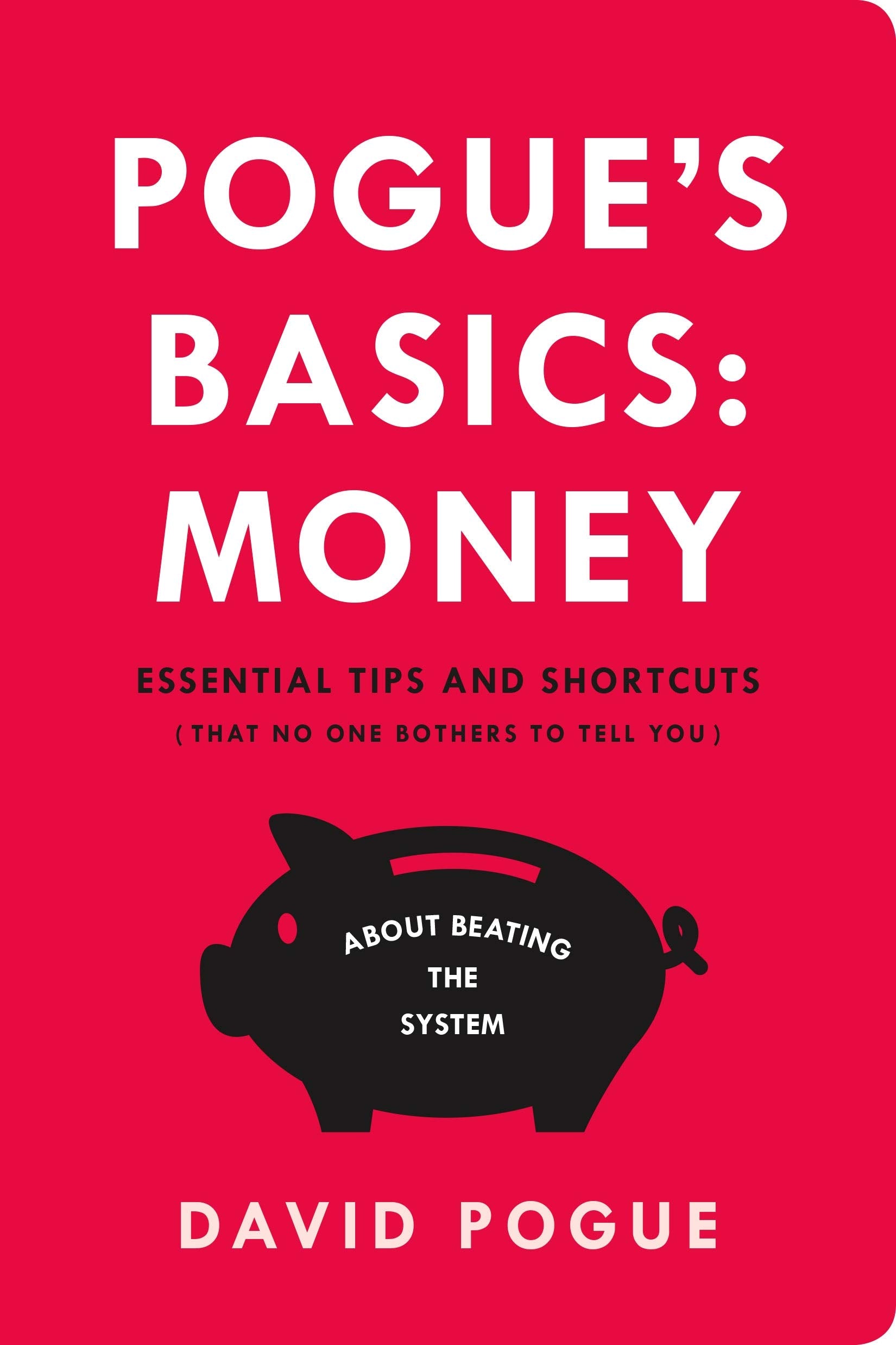 Pogues Basics: Money: Essential Tips and Shortcuts (That No One Bothers to Tell You) About Beating the System